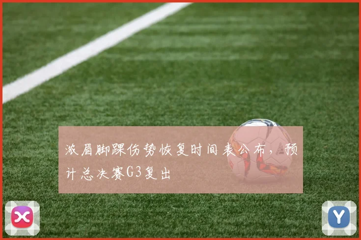 浓眉脚踝伤势恢复时间表公布，预计总决赛G3复出